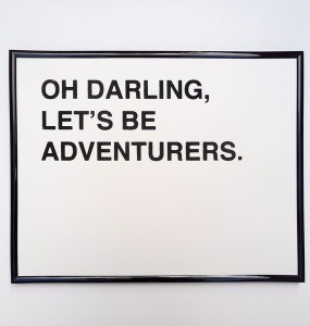 Oh Darling, let's be adventurers.
